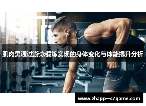 肌肉男通过游泳锻炼实现的身体变化与体能提升分析