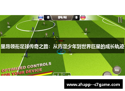 里昂领衔足球传奇之路：从青涩少年到世界巨星的成长轨迹